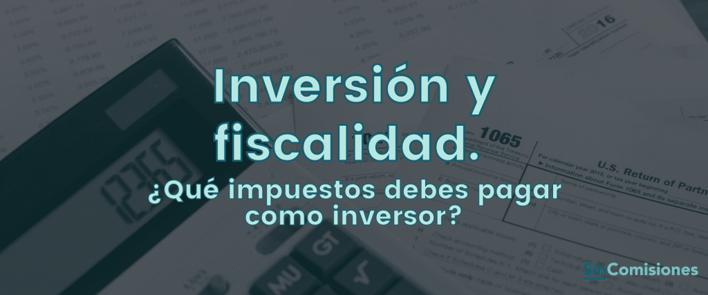 Inversión y Fiscalidad. ¿Qué impuestos debes pagar como inversor?