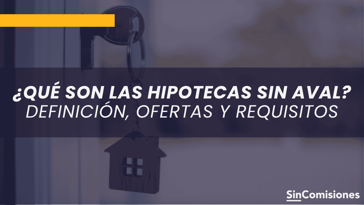 ¿Qué son las hipotecas sin aval? Ranking, requisitos y definición