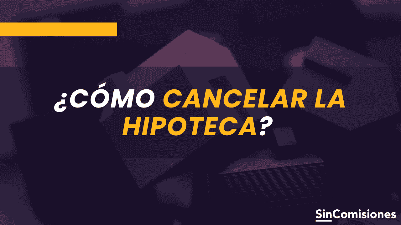 Cómo Cancelar la Hipoteca: Guía de pasos y costes