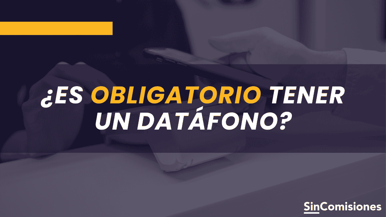 ¿Es obligatorio tener un datáfono?