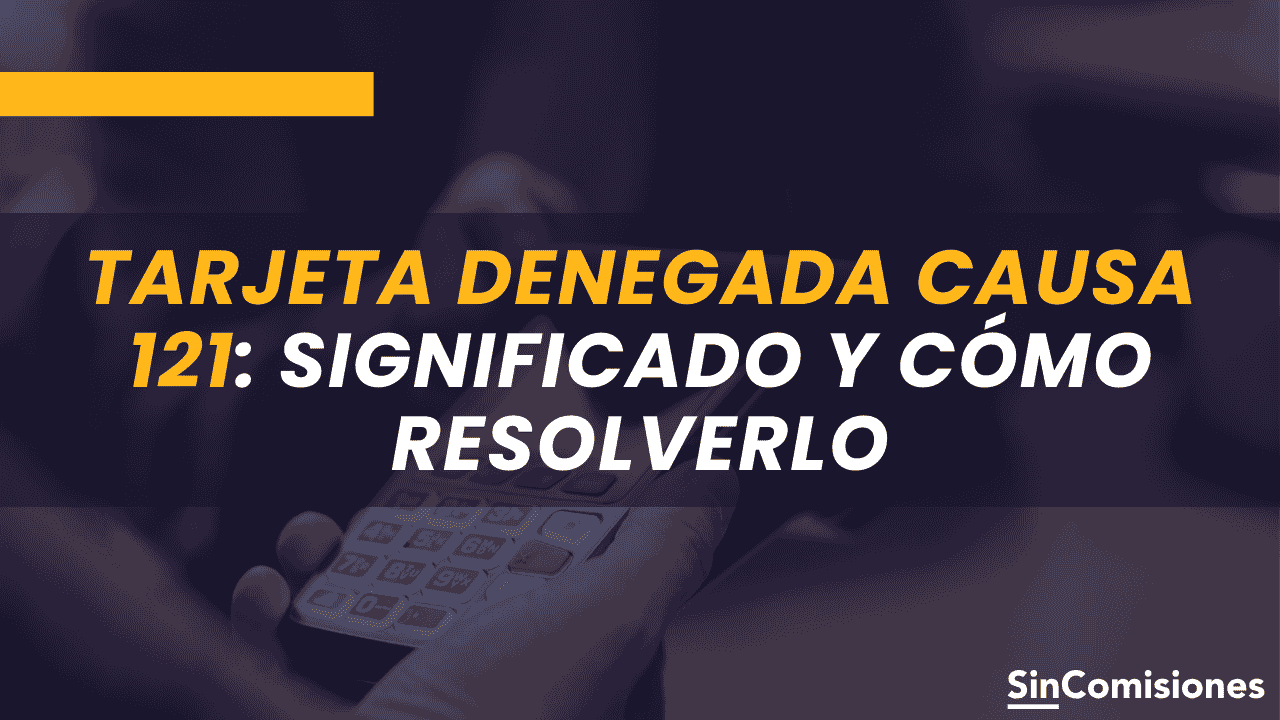 Tarjeta denegada causa 121: ¿Qué significa y cómo resolverlo?