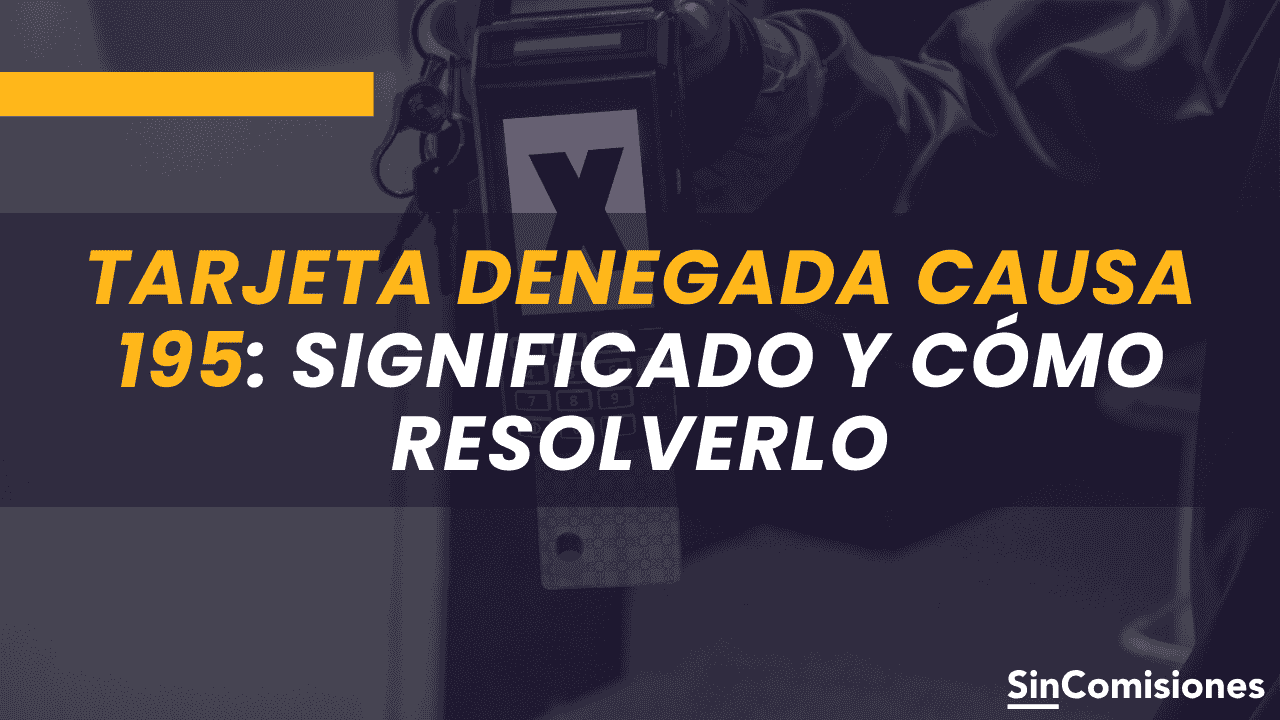 Tarejta denegada causa 195: ¿Qué significa y cómo resolverlo?
