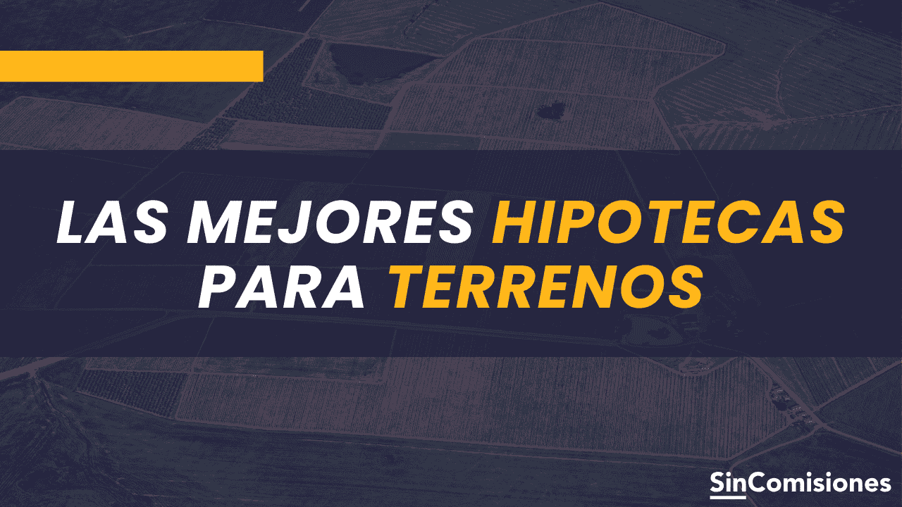 ¿Cómo son las hipotecas para comprar un terreno?
