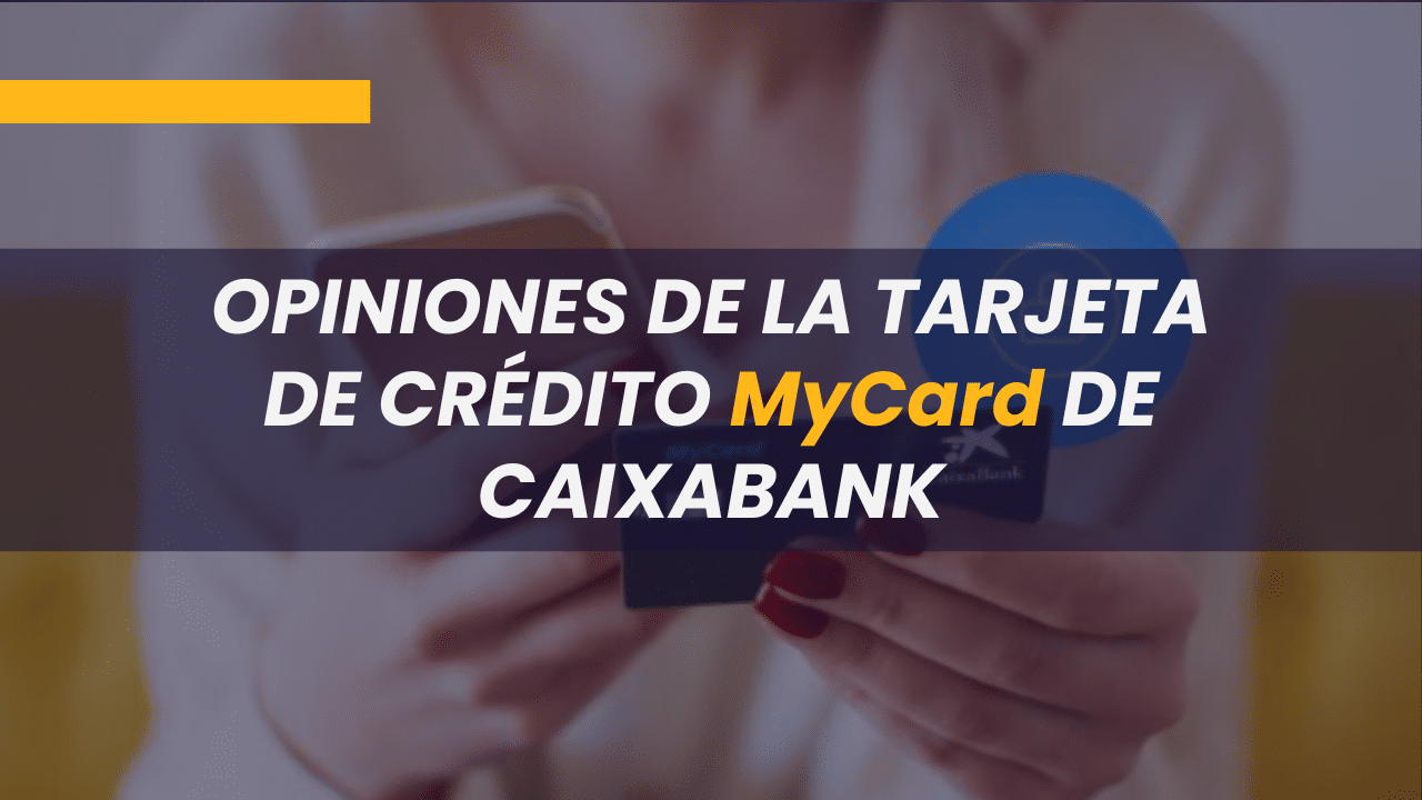 Tarjeta MyCard CaixaBank: qué es, cómo funciona y opiniones de los usuarios