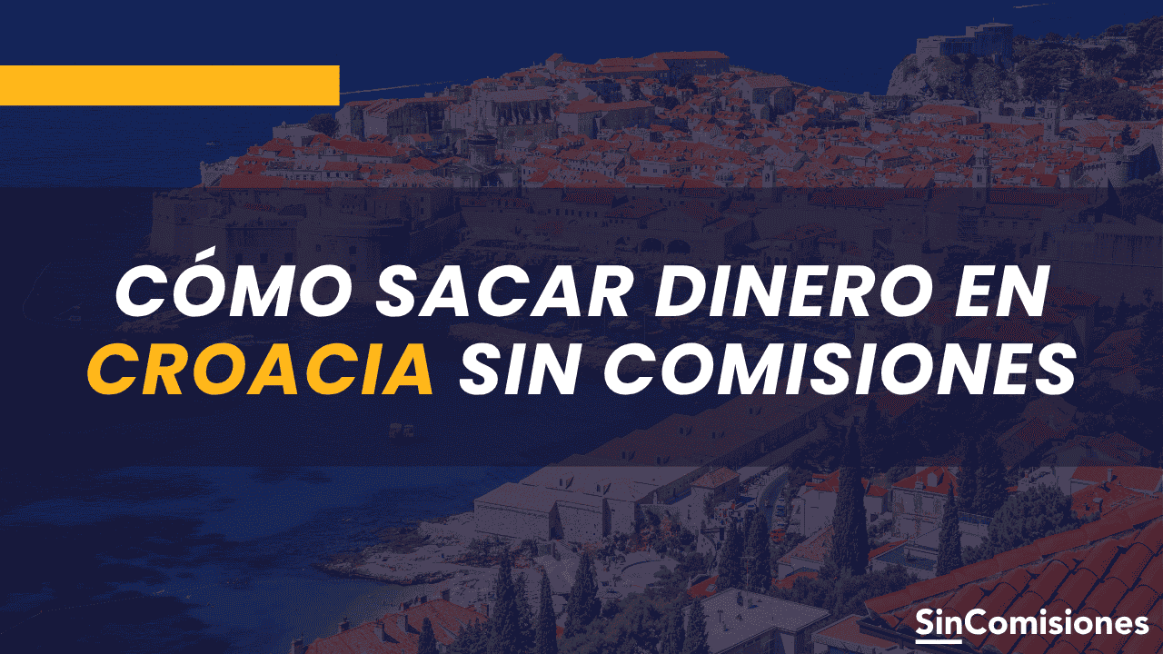¿Cómo sacar dinero en Croacia sin comisiones? Guía completa