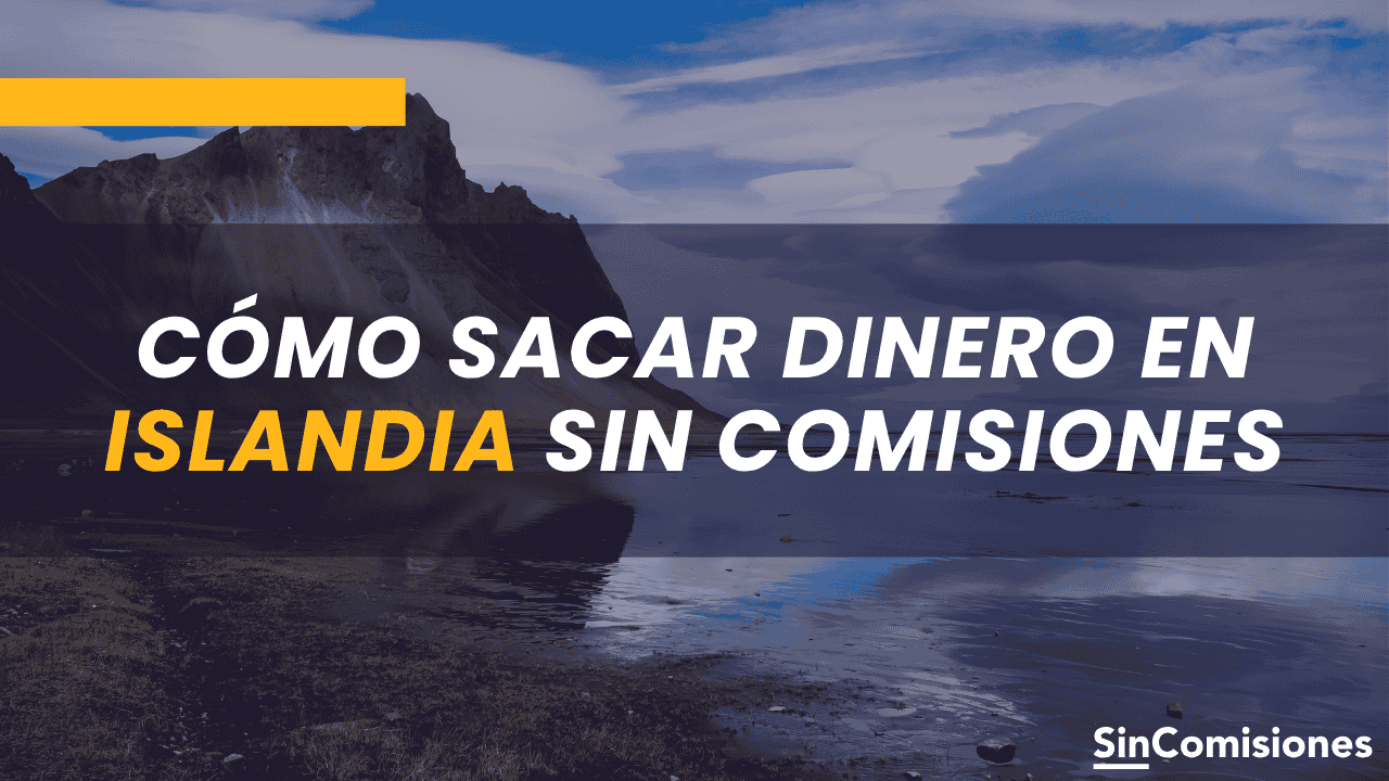 ¿Cómo sacar dinero en Islandia sin comisiones?