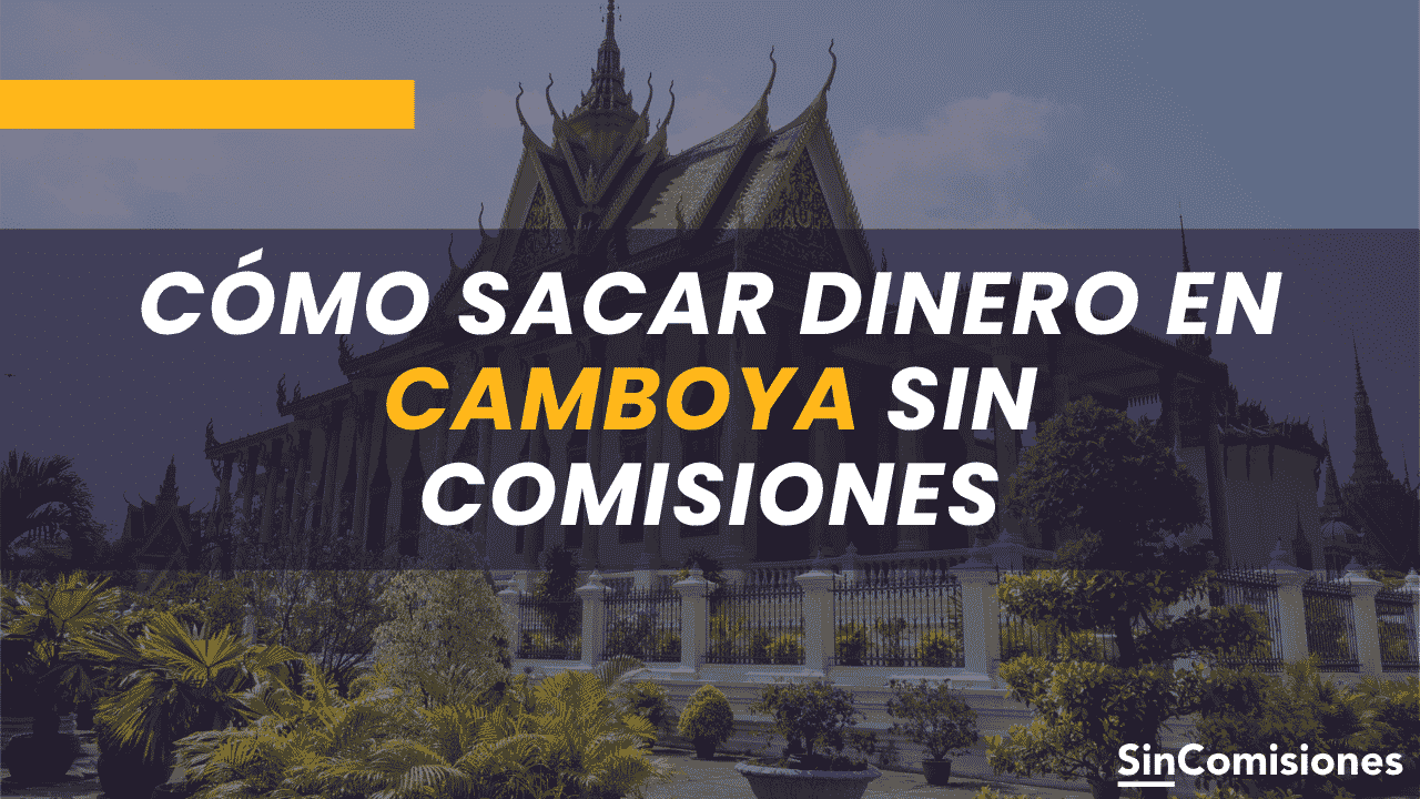 Cómo sacar dinero en Camboya sin comisiones