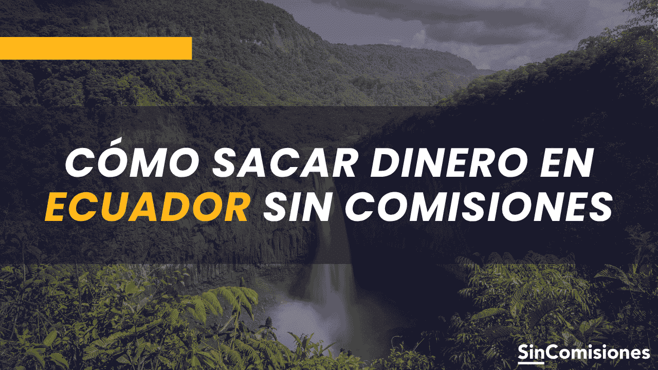 Cómo sacar dinero en Ecuador sin comisiones