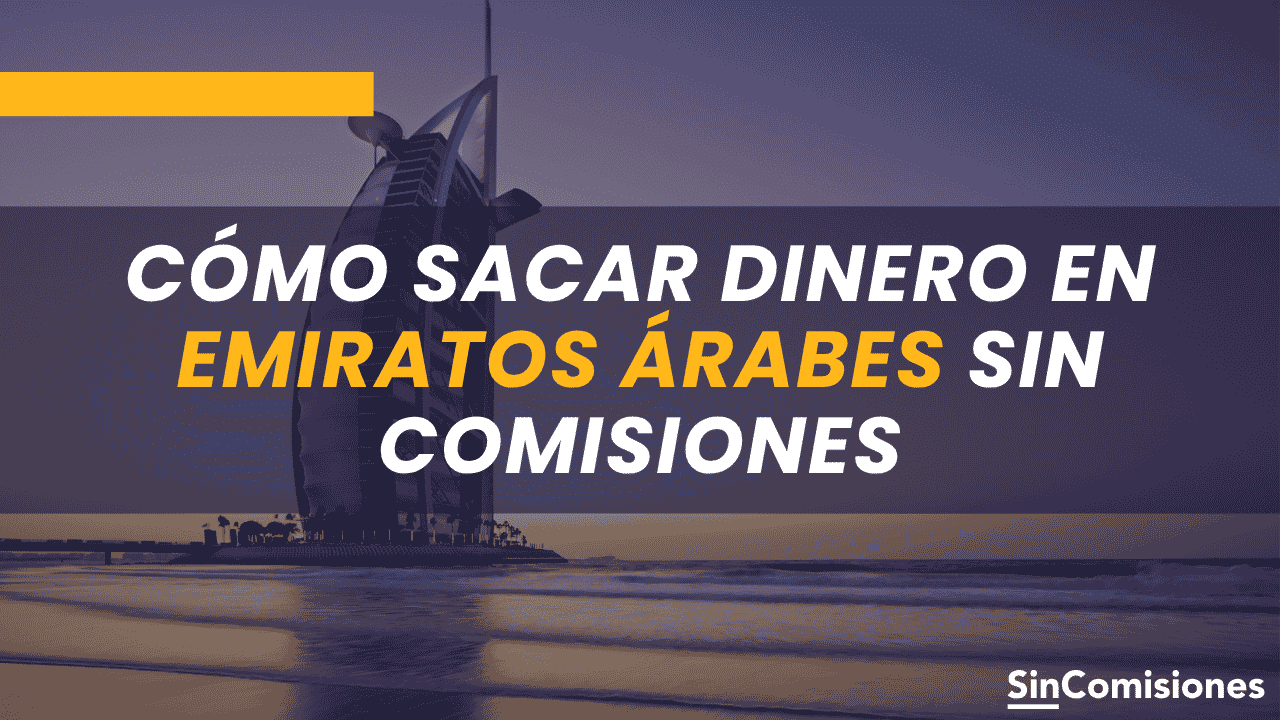 Cómo sacar dinero en Emiratos Árabes sin comisiones