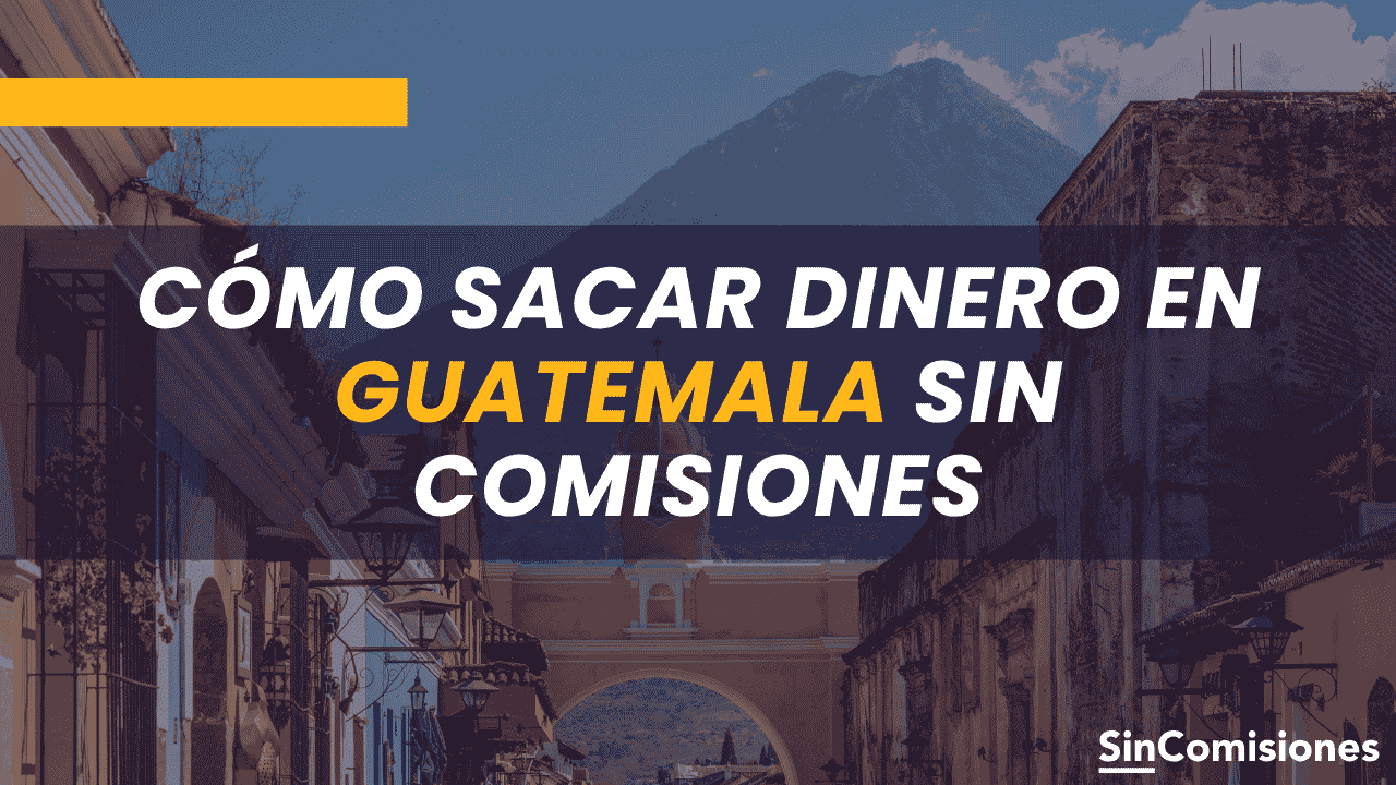 Cómo sacar dinero en Guatemala sin comisiones