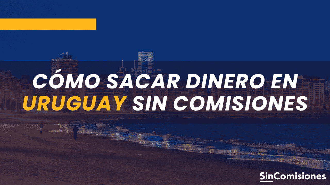 Cómo sacar dinero en Uruguay sin comisiones