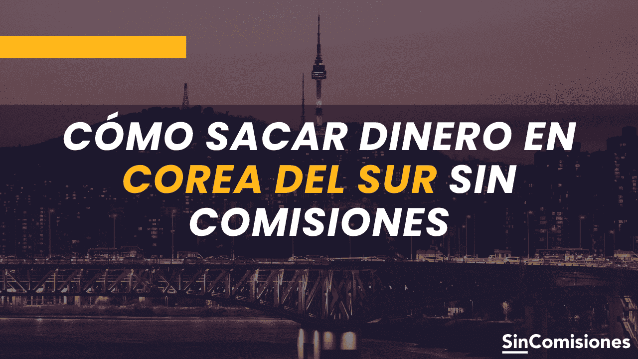 Cómo sacar dinero en Corea del Sur sin comisiones
