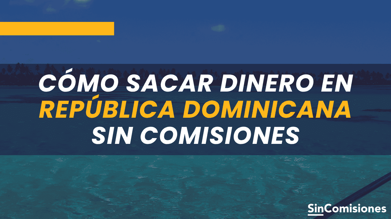 Cómo sacar dinero en República Dominicana sin comisiones