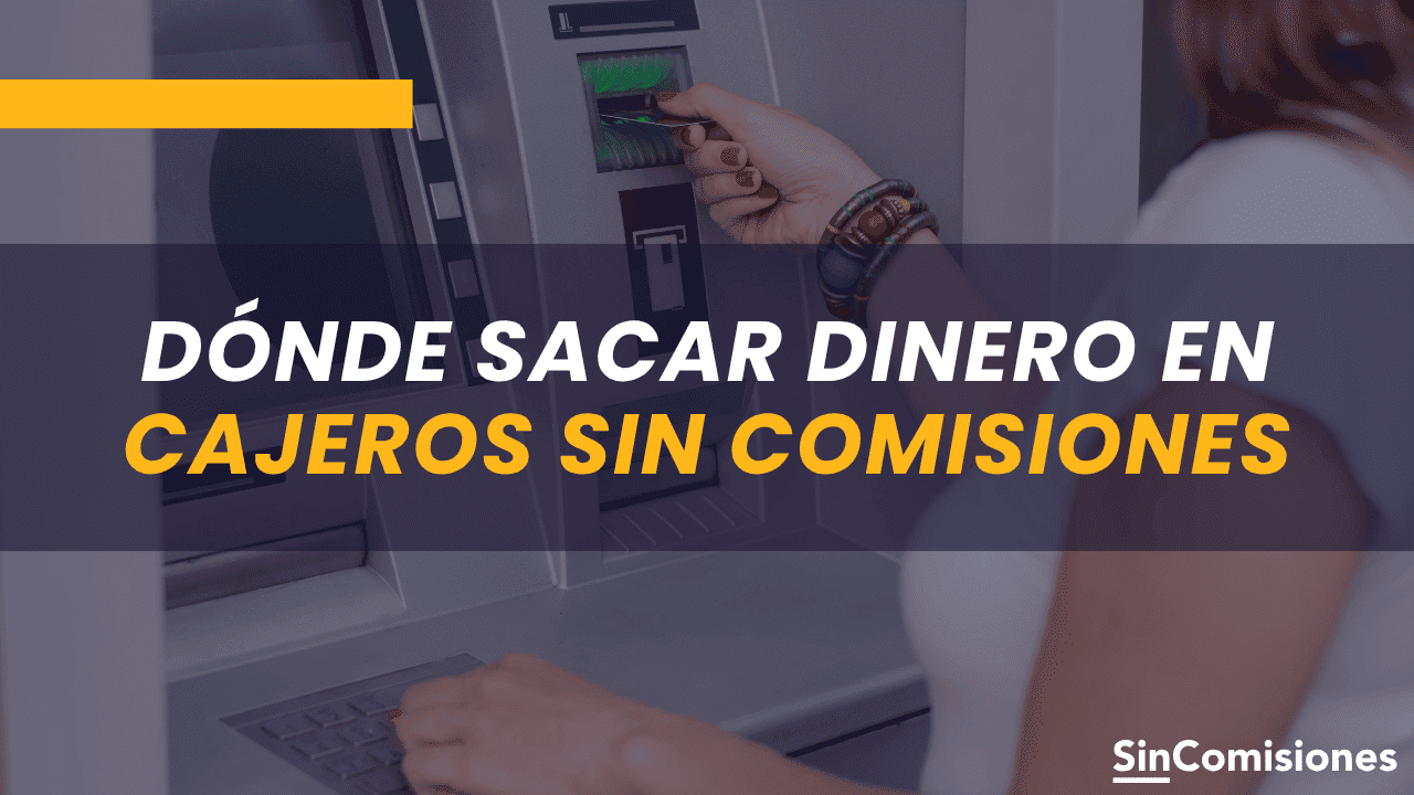 Dónde sacar dinero en cajeros sin comisiones
